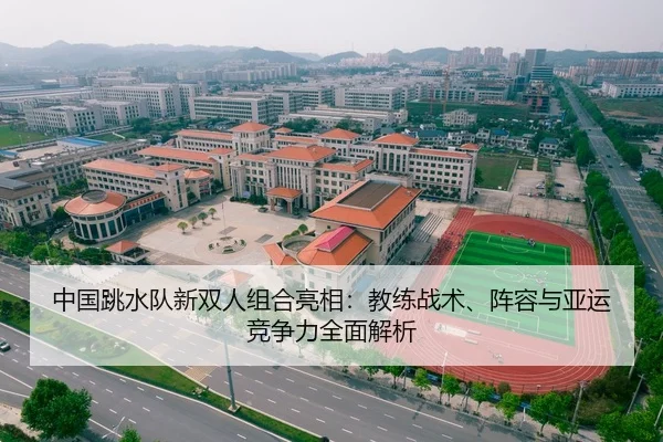 中国跳水队新双人组合亮相：教练战术、阵容与亚运竞争力全面解析